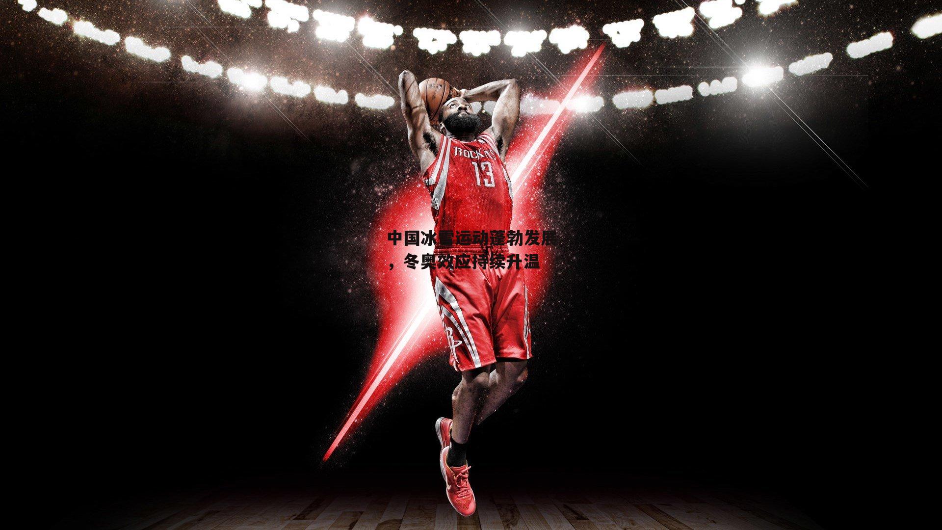 中国冰雪运动蓬勃发展,冬奥效应持续升温