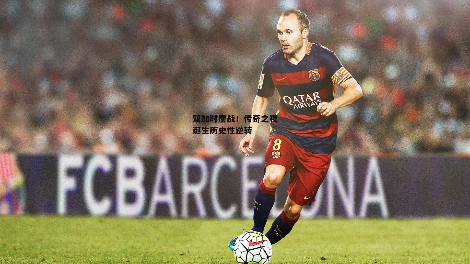 双加时鏖战!传奇之夜诞生历史性逆转