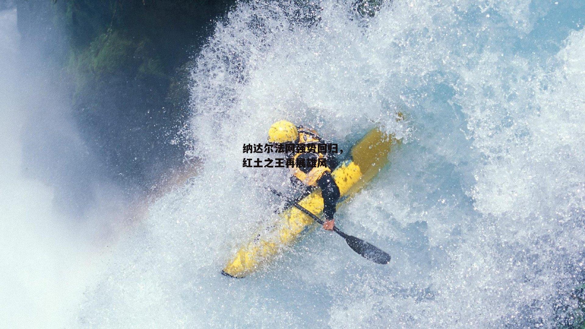 纳达尔法网强势回归,红土之王再展雄风